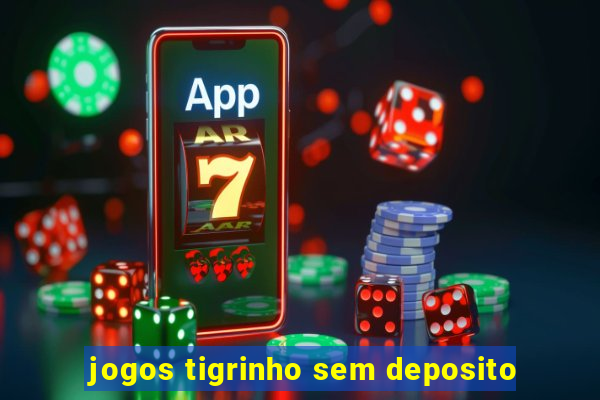 jogos tigrinho sem deposito